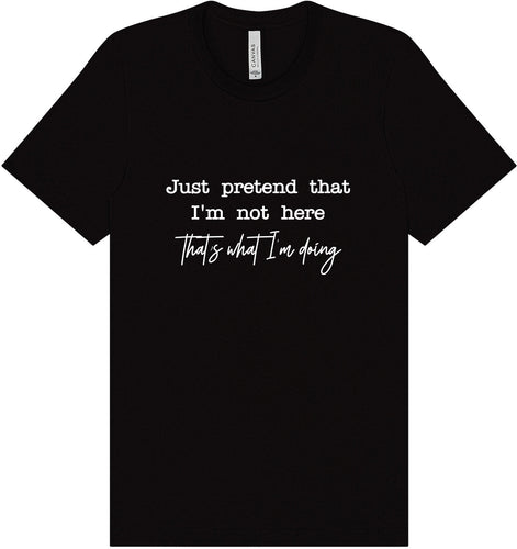 Just Pretend I'm Not Here Adult Bella Canvas Shirt