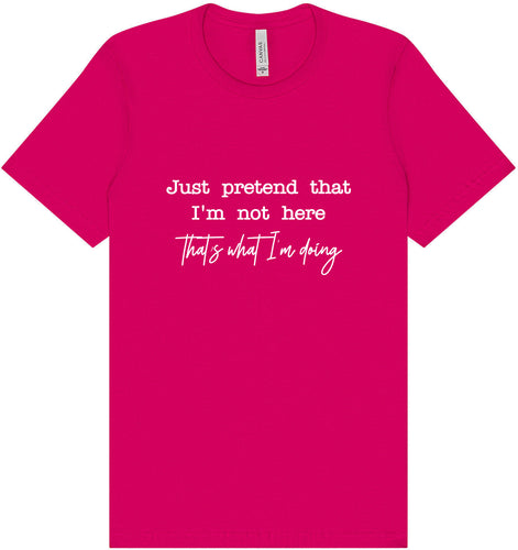 Just Pretend I'm Not Here Adult Bella Canvas Shirt