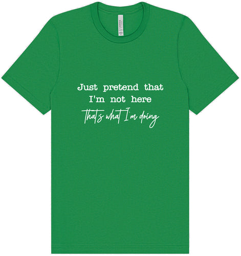 Just Pretend I'm Not Here Adult Bella Canvas Shirt