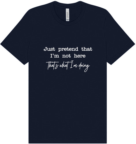Just Pretend I'm Not Here Adult Bella Canvas Shirt