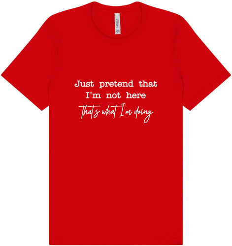Just Pretend I'm Not Here Adult Bella Canvas Shirt