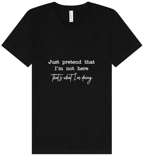 Just Pretend I'm Not Here Unisex V-Neck Shirt