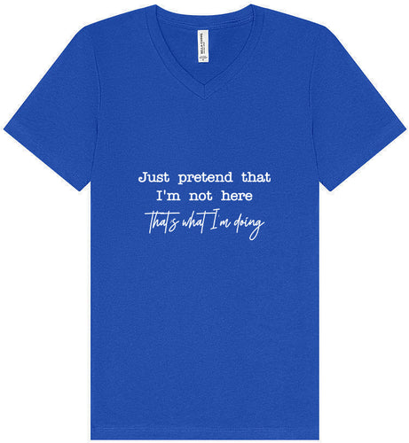 Just Pretend I'm Not Here Unisex V-Neck Shirt