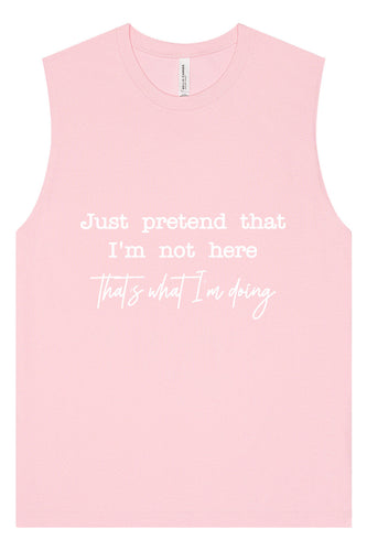 Just Pretend I'm Not Here Muscle Tank