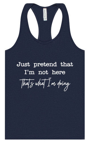 Just Pretend I'm Not Here Women's Racerback Tank