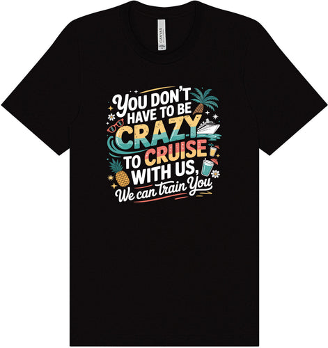 You Don't Have to Be Crazy to Cruise Adult Bella Canvas Shirt