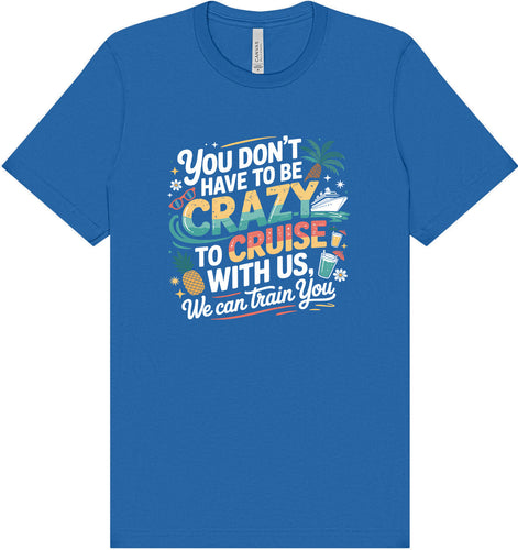 You Don't Have to Be Crazy to Cruise Adult Bella Canvas Shirt