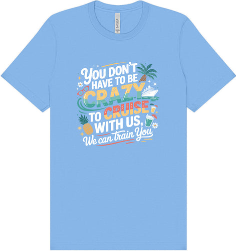 You Don't Have to Be Crazy to Cruise Adult Bella Canvas Shirt