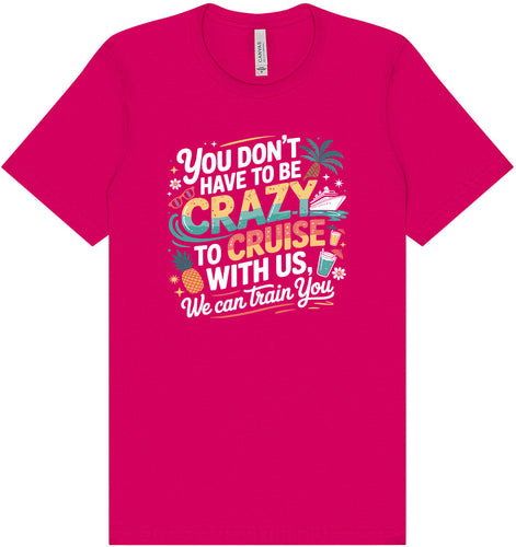 You Don't Have to Be Crazy to Cruise Adult Bella Canvas Shirt