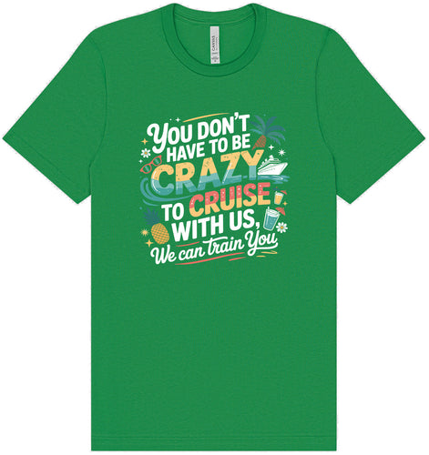 You Don't Have to Be Crazy to Cruise Adult Bella Canvas Shirt