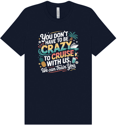 You Don't Have to Be Crazy to Cruise Adult Bella Canvas Shirt