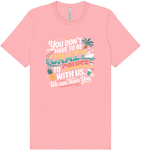 You Don't Have to Be Crazy to Cruise Adult Bella Canvas Shirt