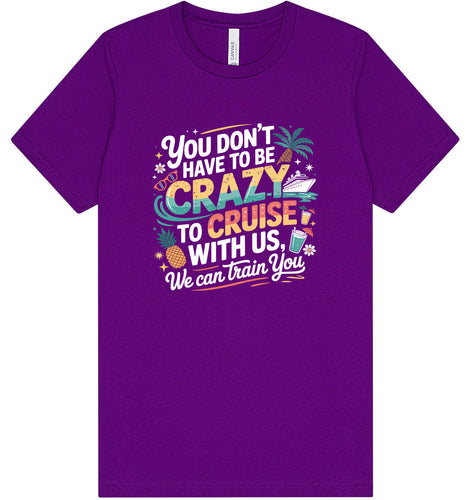You Don't Have to Be Crazy to Cruise Adult Bella Canvas Shirt