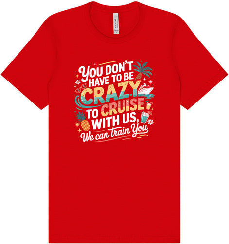 You Don't Have to Be Crazy to Cruise Adult Bella Canvas Shirt