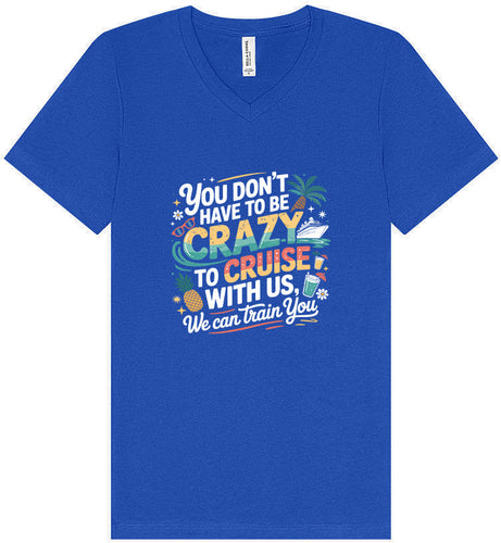 You Don't Have to Be Crazy to Cruise Unisex V-Neck Shirt
