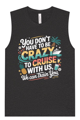 You Don't Have to Be Crazy to Cruise Muscle Tank