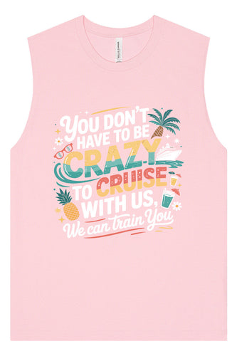 You Don't Have to Be Crazy to Cruise Muscle Tank