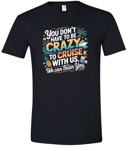 You Don't Have to Be Crazy to Cruise Adult Gildan Soft Shirt