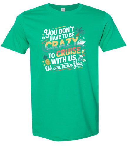 You Don't Have to Be Crazy to Cruise Adult Gildan Soft Shirt