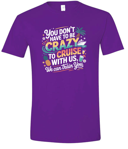 You Don't Have to Be Crazy to Cruise Adult Gildan Soft Shirt