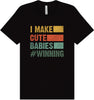 I Make Cute Babies Adult Bella Canvas Shirt