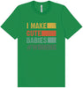 I Make Cute Babies Adult Bella Canvas Shirt