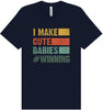 I Make Cute Babies Adult Bella Canvas Shirt
