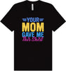 Your Mom Gave Me This Shirt Adult Bella Canvas Shirt