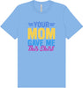 Your Mom Gave Me This Shirt Adult Bella Canvas Shirt