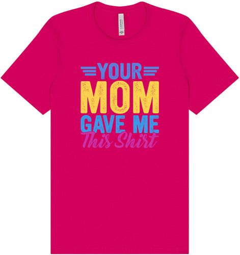 Your Mom Gave Me This Shirt Adult Bella Canvas Shirt
