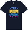 Your Mom Gave Me This Shirt Adult Bella Canvas Shirt