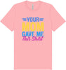 Your Mom Gave Me This Shirt Adult Bella Canvas Shirt
