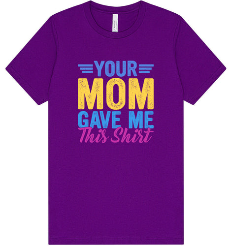 Your Mom Gave Me This Shirt Adult Bella Canvas Shirt