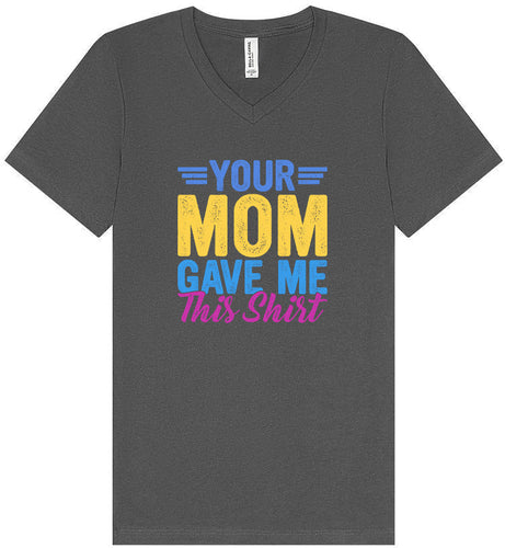 Your Mom Gave Me This Shirt Unisex V-Neck Shirt