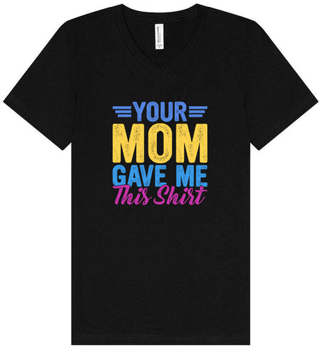 Your Mom Gave Me This Shirt Unisex V-Neck Shirt