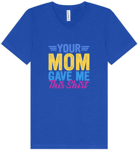 Your Mom Gave Me This Shirt Unisex V-Neck Shirt