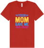 Your Mom Gave Me This Shirt Unisex V-Neck Shirt