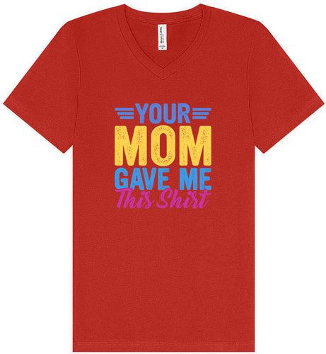 Your Mom Gave Me This Shirt Unisex V-Neck Shirt