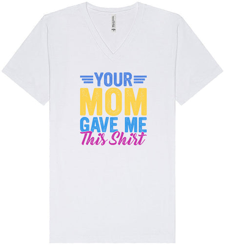 Your Mom Gave Me This Shirt Unisex V-Neck Shirt