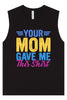 Your Mom Gave Me This Shirt Muscle Tank