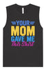 Your Mom Gave Me This Shirt Muscle Tank