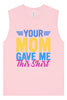 Your Mom Gave Me This Shirt Muscle Tank