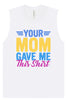 Your Mom Gave Me This Shirt Muscle Tank