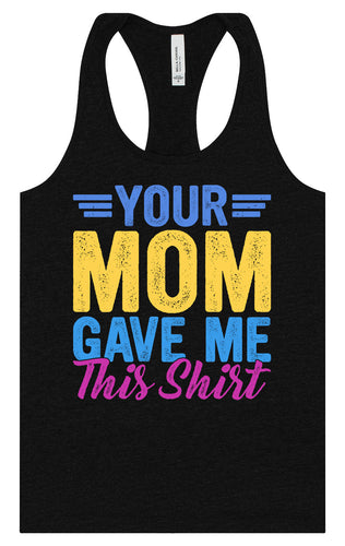 Your Mom Gave Me This Shirt Women's Racerback Tank