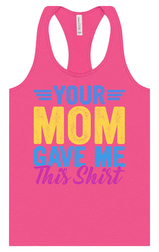 Your Mom Gave Me This Shirt Women's Racerback Tank