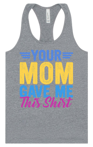 Your Mom Gave Me This Shirt Women's Racerback Tank