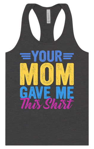 Your Mom Gave Me This Shirt Women's Racerback Tank
