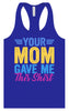 Your Mom Gave Me This Shirt Women's Racerback Tank
