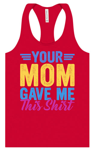 Your Mom Gave Me This Shirt Women's Racerback Tank