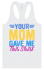 Your Mom Gave Me This Shirt Women's Racerback Tank